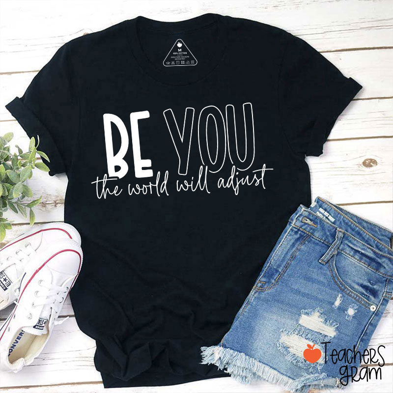 Be You The World Will Adjust Teacher T-Shirt