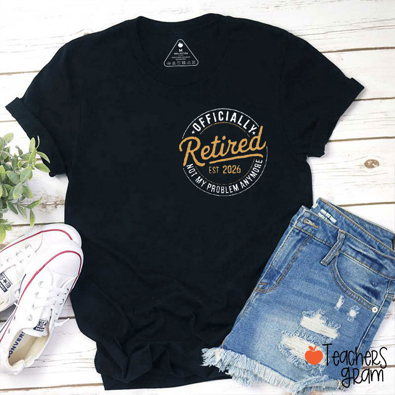Personalized Officially Retired Not My Problem Anymore Teacher T-Shirt