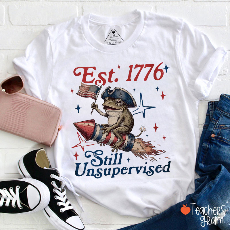 Est 1776 Still Unsupervised Teacher T-Shirt