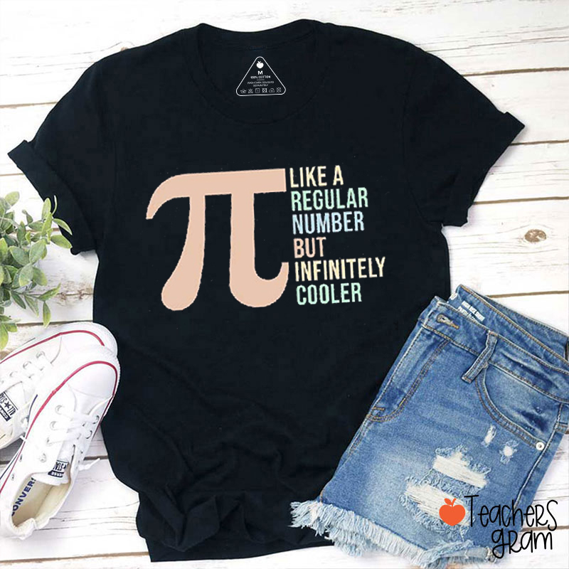 Pi Like A Regular Number But Infinitely Cooler Teacher T-Shirt
