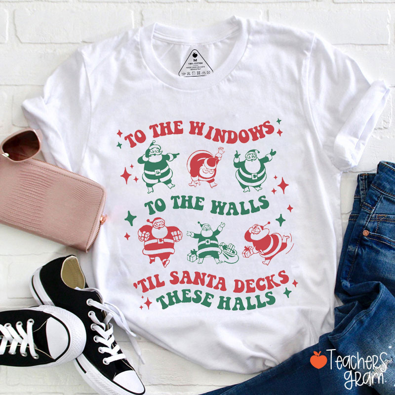 To The Windows To The Walls Til Santa Decks These Halls Teacher T-Shirt