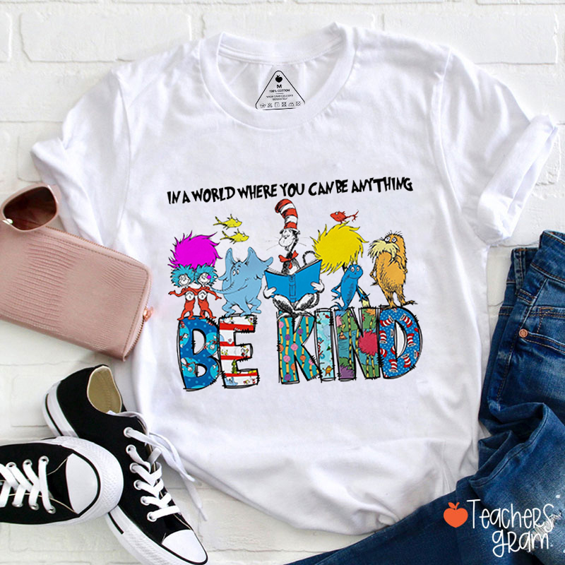 In A World Where You Can Be Anything Be Kind Teacher T-Shirt