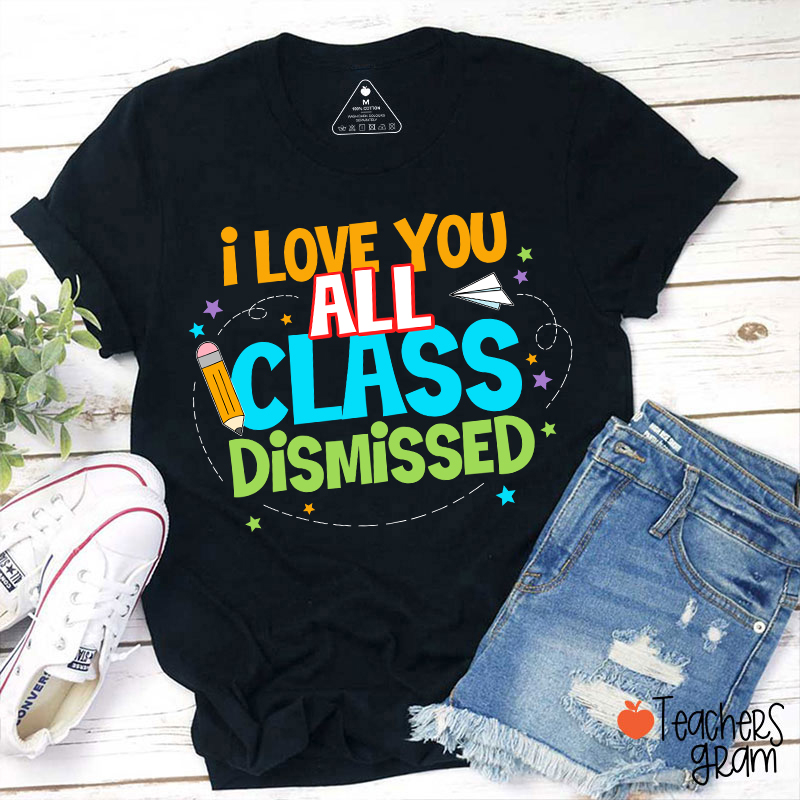 Class Dismissed I Love You All Teacher T-Shirt