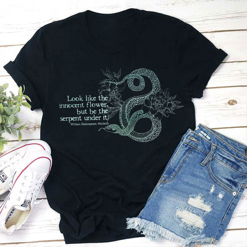 Look Like The Innocent Flower But Be The Serpent Under It Teacher T-Shirt