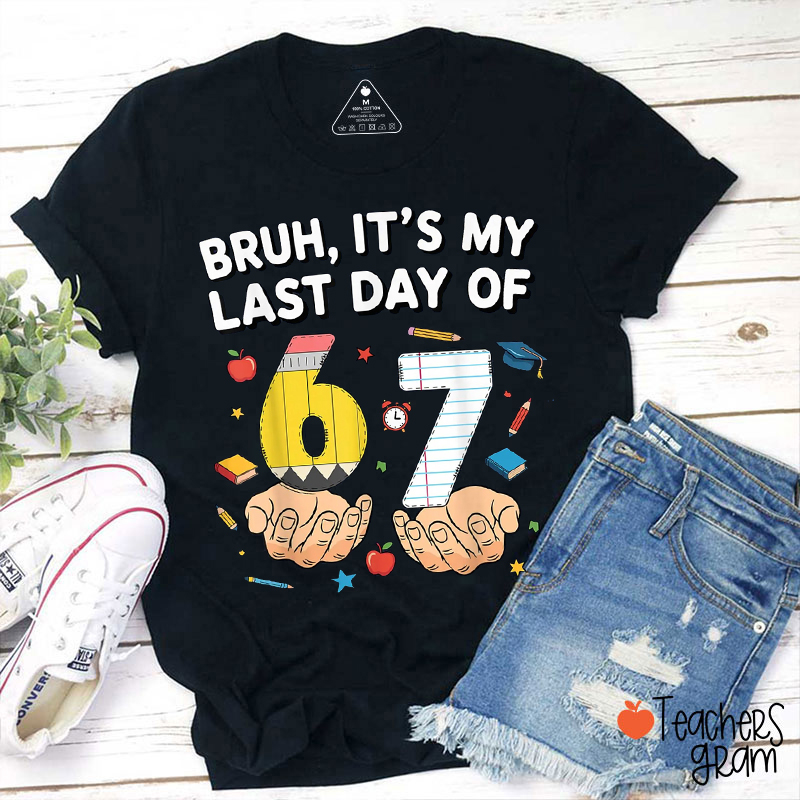Bruh It's My Last Day Of 67 Teacher T-Shirt