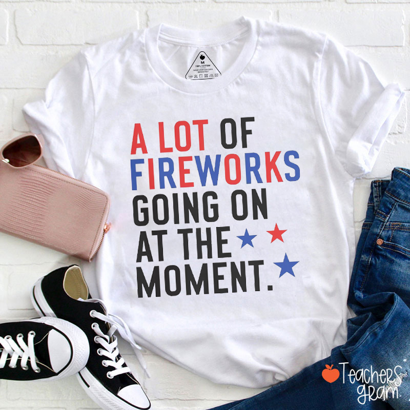 A Lot Of Fireworks Going On At The Moment Teacher T-Shirt