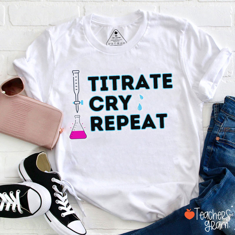 Titrate Cry Repeat Teacher T-Shirt