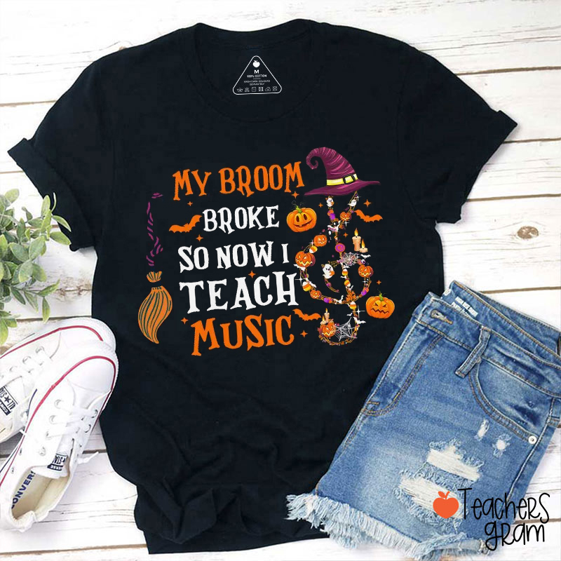 My Broom Broke So Now I Teach Music Teacher T-Shirt