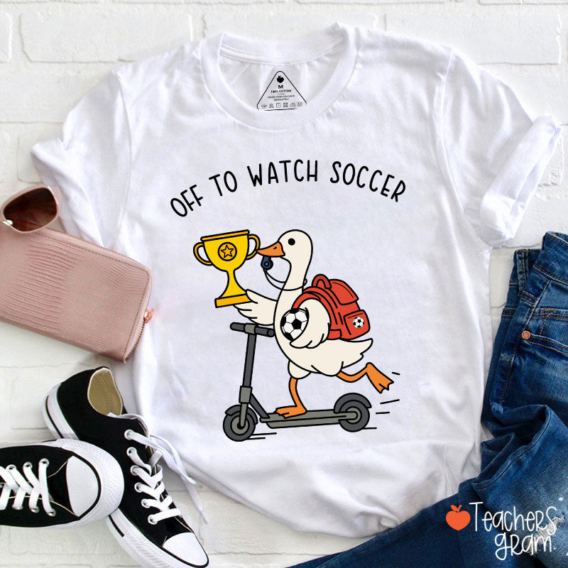 Cute Goose Off To Watch Soccer Teacher T-Shirt