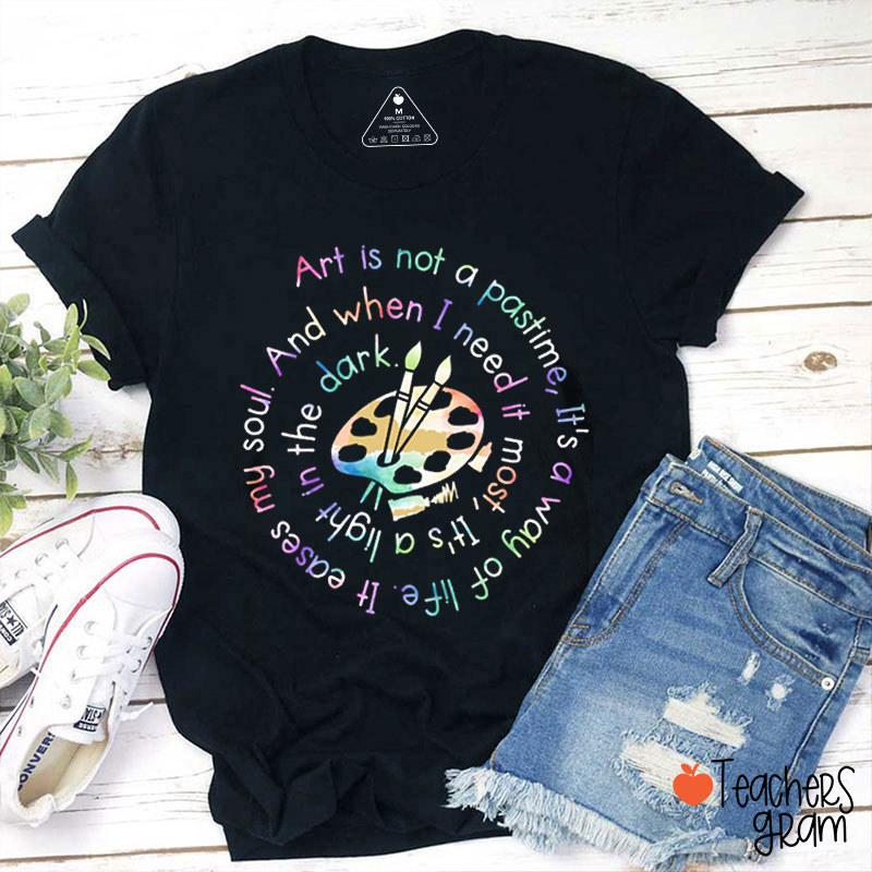 Art Is Not A Pastime Teacher T-Shirt