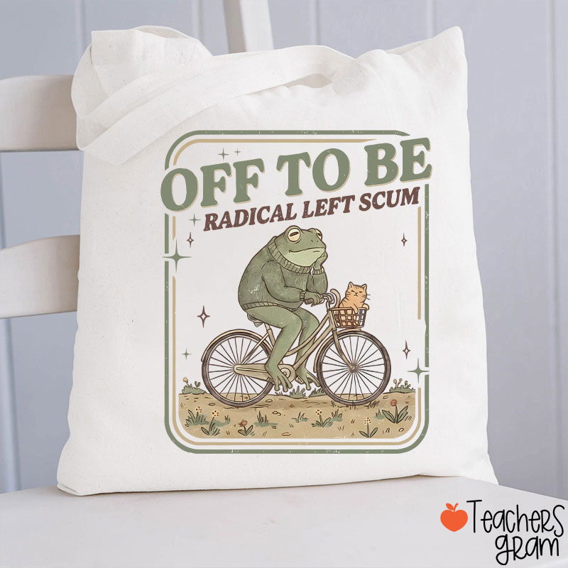 Off To Be Radical Left Scum Teacher Tote Bag