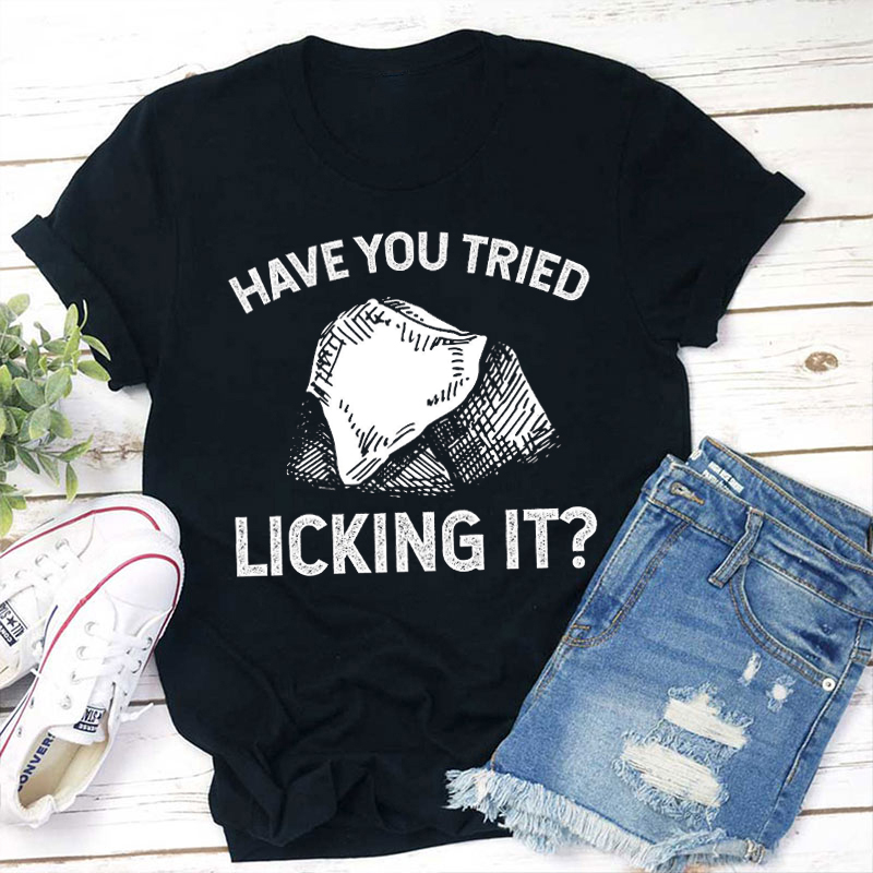 Have You Tried Licking It Teacher T-Shirt