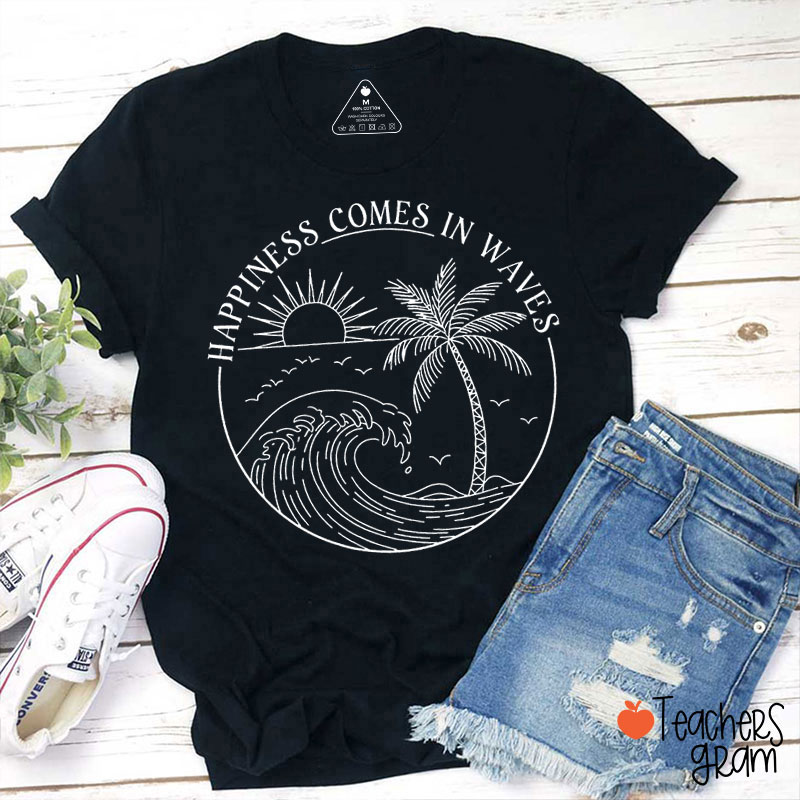 Happiness Comes In Waves Teacher T-Shirt
