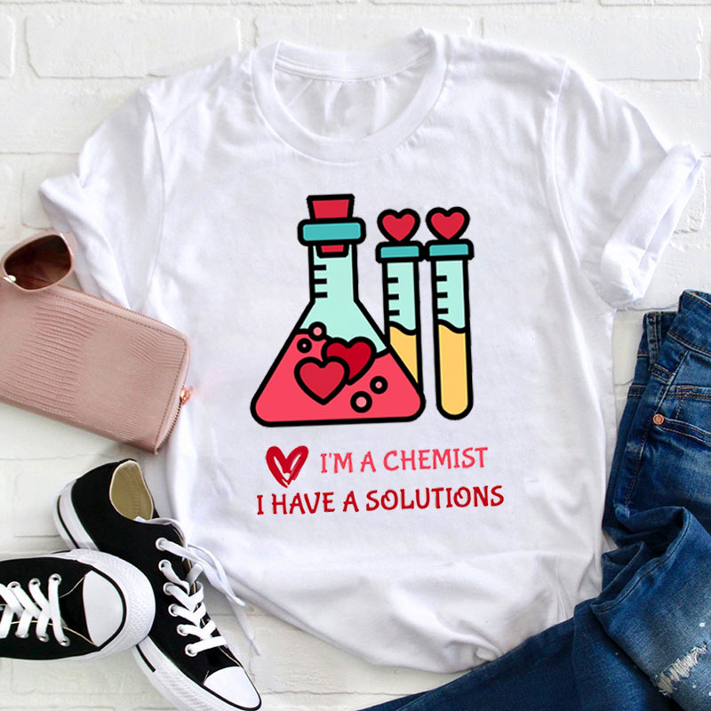I'm A Chemist I Have A Solutions Teacher T-Shirt