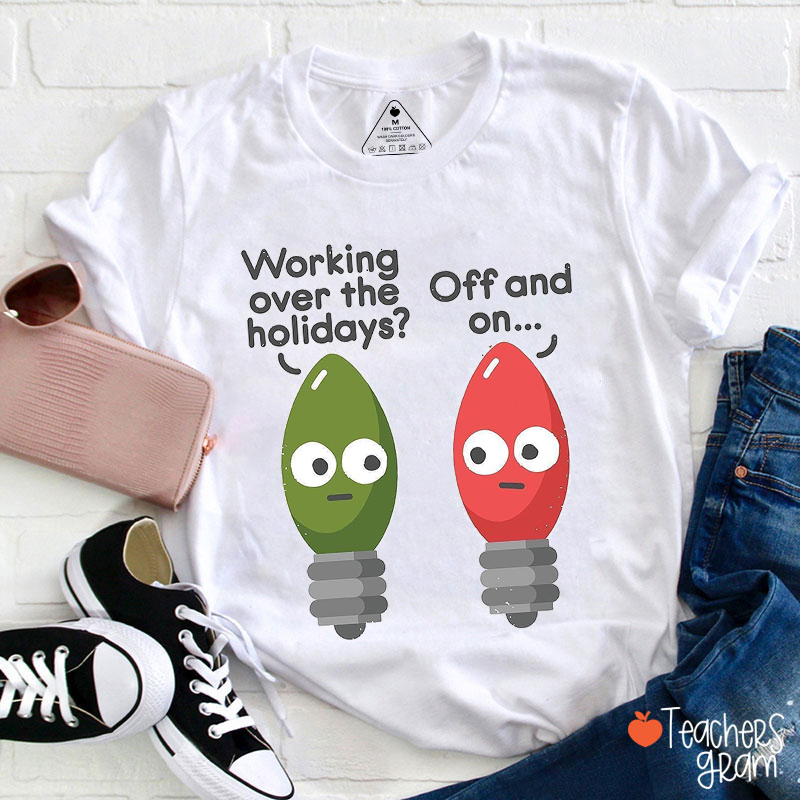 Working Over The Holidays Off And On Teacher T-Shirt