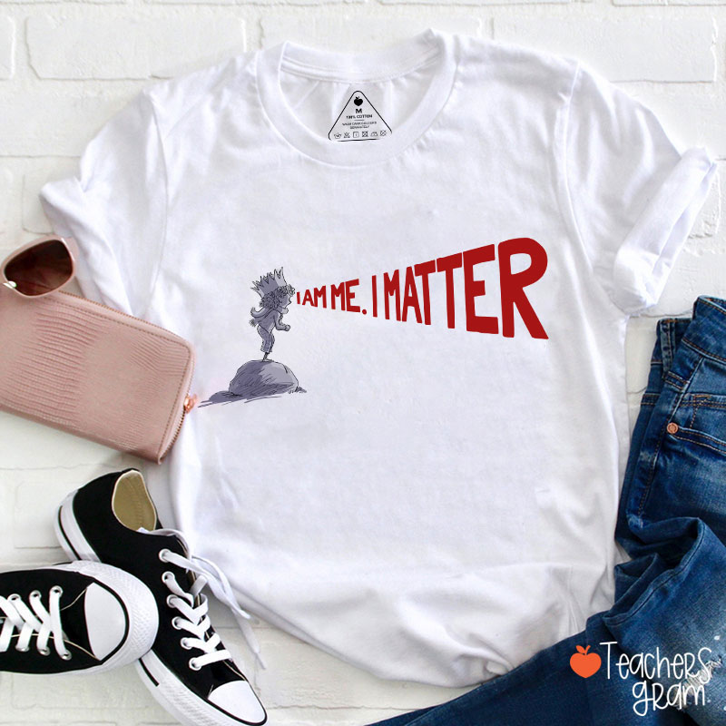 I Am Me I Matter Teacher T-Shirt