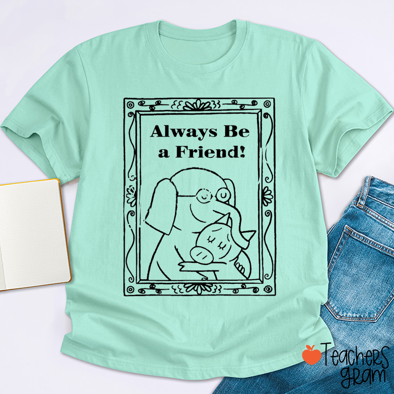 Always Be A Friend Teacher T-Shirt