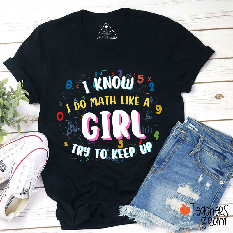 I Know I Do Math Like A Girl Try To Keep Up Teacher T-Shirt