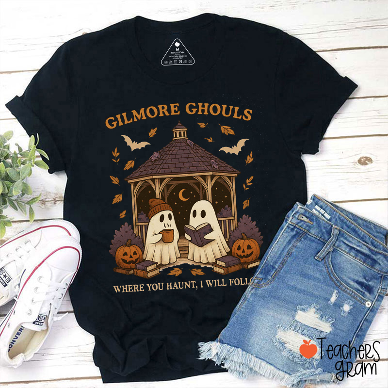 Gilmore Ghouls Where You Haunt I Will Follow Teacher T-Shirt