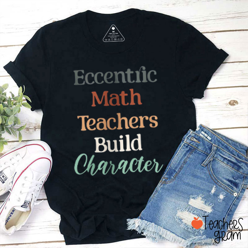 Eccentric Math Teachers Build Character Teacher T-Shirt
