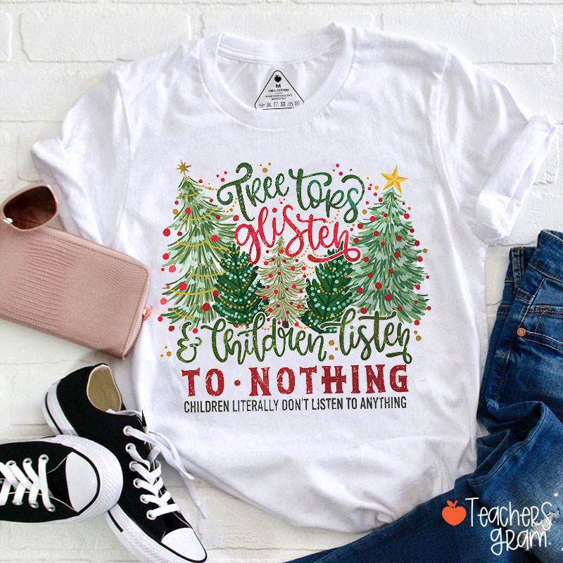 Tree Tops Glisten Children Listen To Nothing Teacher T-Shirt
