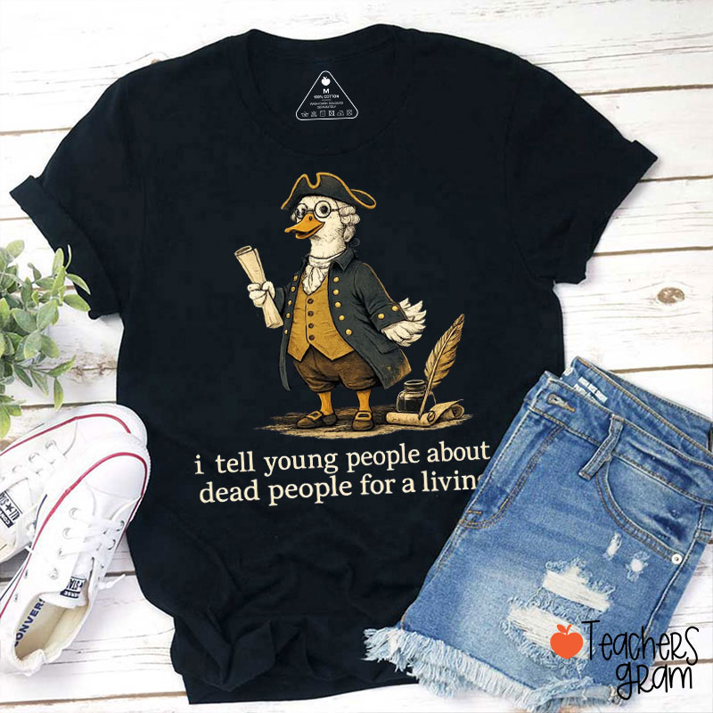 I Tell Young People About Dead People For A Living Teacher T-Shirt
