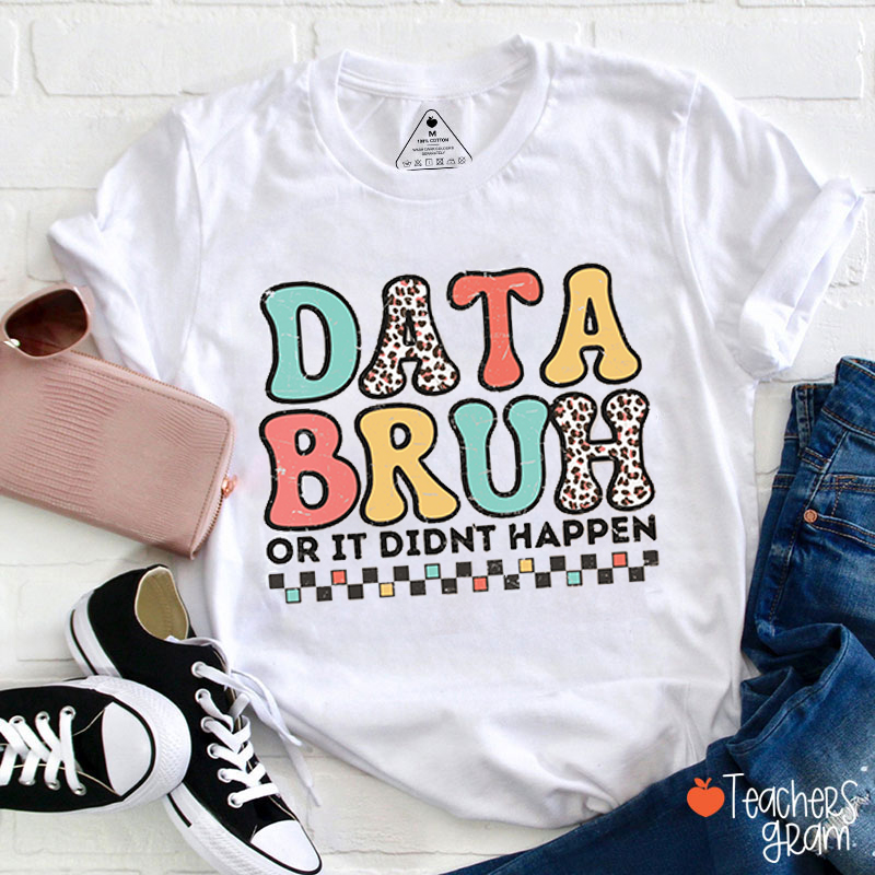 Data Bruh Or It Didnt Happen Teacher T-Shirt