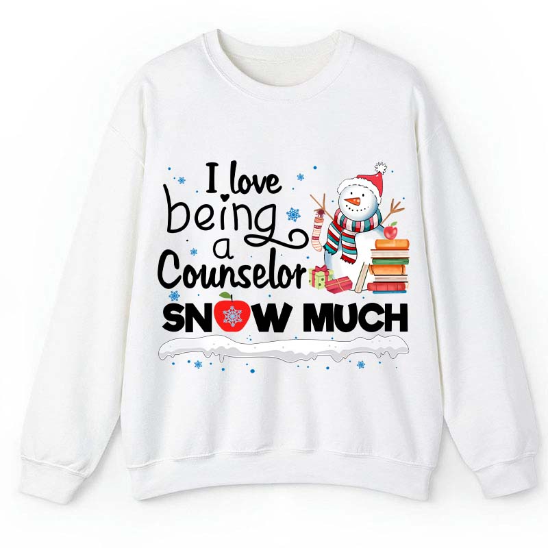 I love Being A Counselor Snow Much Teacher Sweatshirt