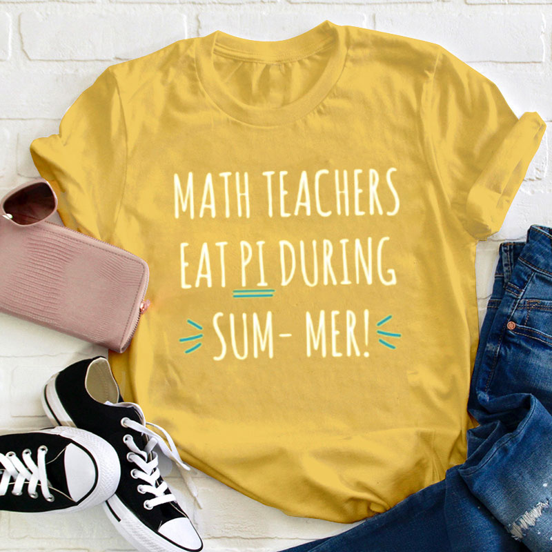 Math Teachers Eat Pi During Summer Teacher T-Shirt