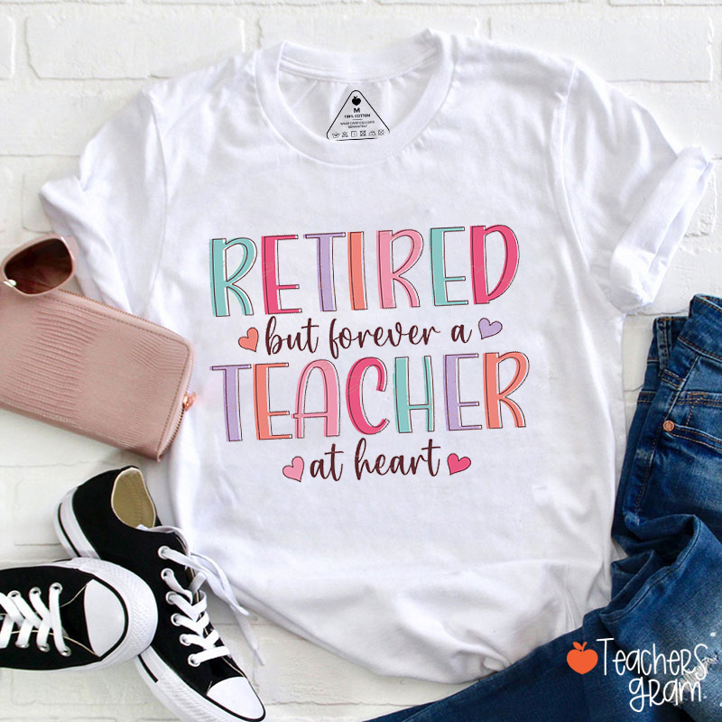 Retired But Forever A Teacher At Heart Teacher T-Shirt