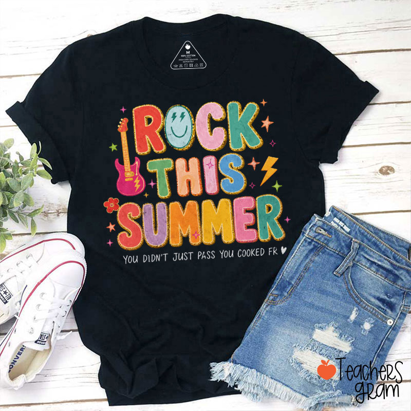 Rock This Summer You Didn't Just Pass Teacher T-Shirt