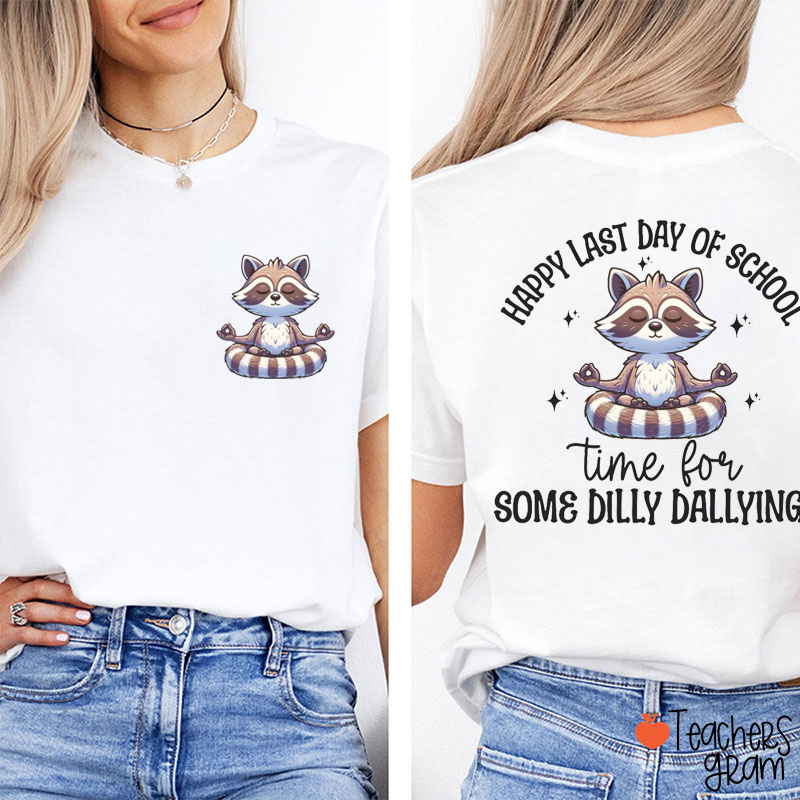 Happy Last Day Of School Time For Some Dilly Dallying Teacher Two Sided T-Shirt