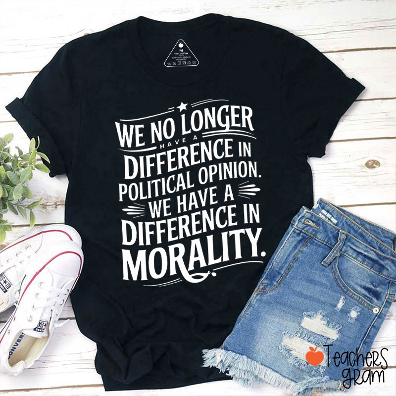 We No Longer Have A Difference In Political Opinion Teacher T-Shirt