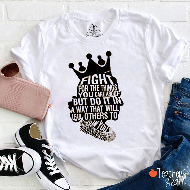 Fight For The Things You Care About Teacher T-Shirt