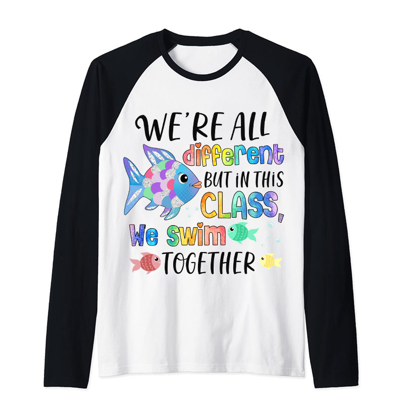 We're All Different But In This Class We Swim Together Teacher Raglan Long Sleeve T-Shirt