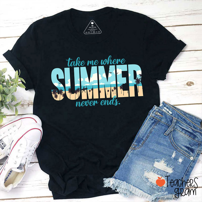 Beachside Take Me Where Summer Never Ends Teacher T-Shirt