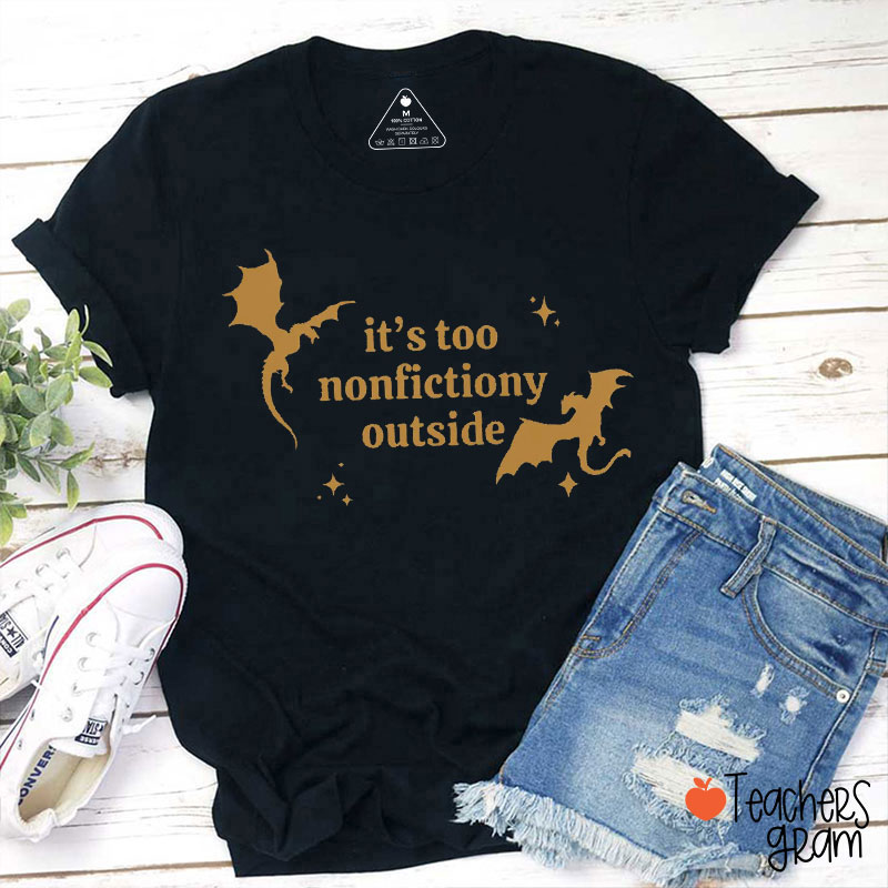 It's Too Nonfictiony Outside Teacher T-Shirt