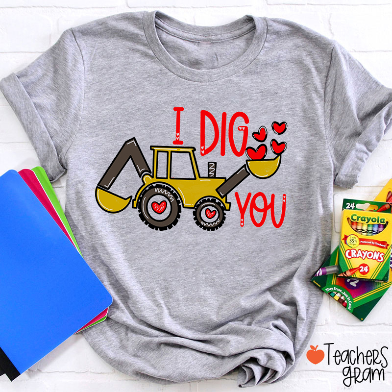 I Dig You Teacher T-Shirt