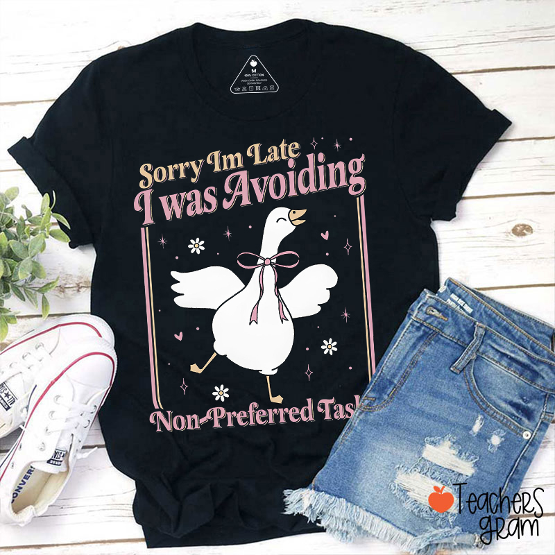 Sorry Im Late I Was Avoiding Non-Preferred Tasks Teacher T-Shirt