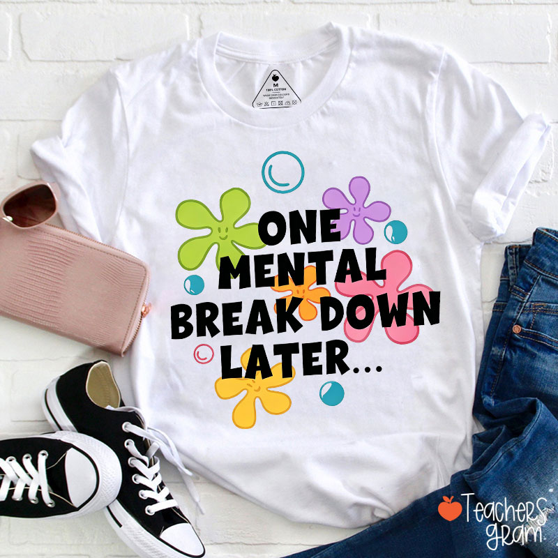 One Mental Breakdown Later Teacher T-Shirt