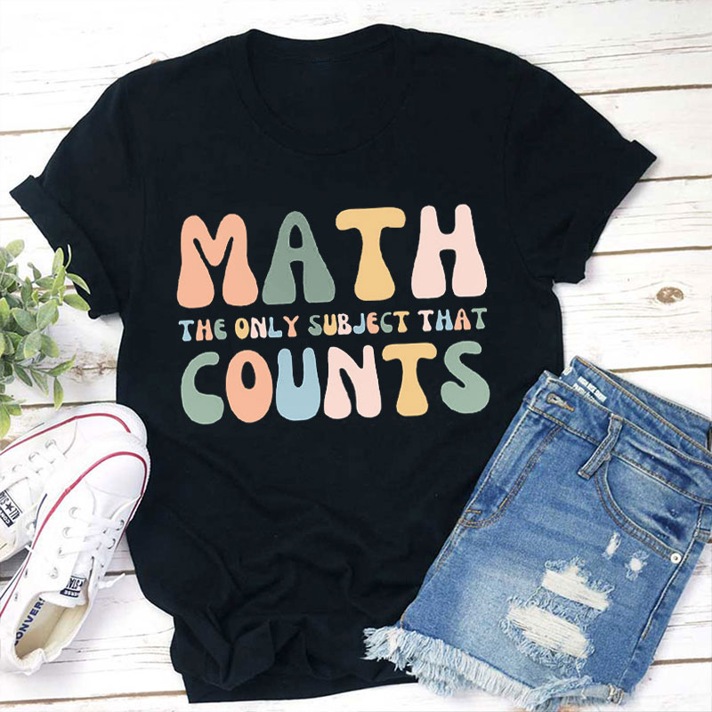 Math The Only Subject That Counts Teacher T-Shirt