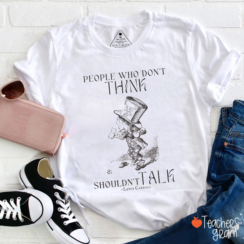 People Who Don't Think Shouldn't Talk Teacher T-Shirt
