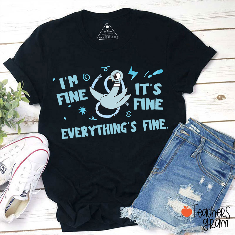 I'm Fine It's Fine Everything's Fine Teacher T-Shirt