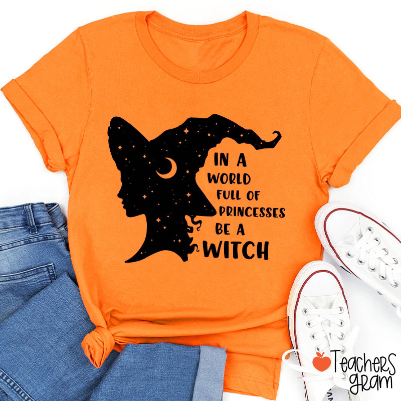 In A World Full Of Princesses Be A Witch Teacher T-Shirt