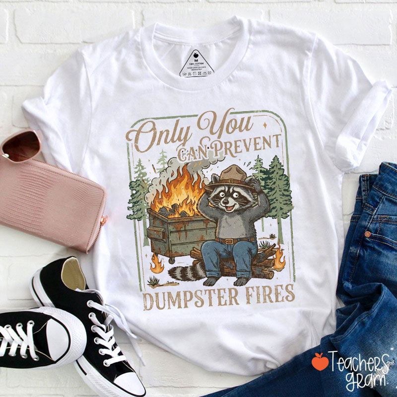 Only You Can Prevent Dumpster Fires Teacher T-Shirt