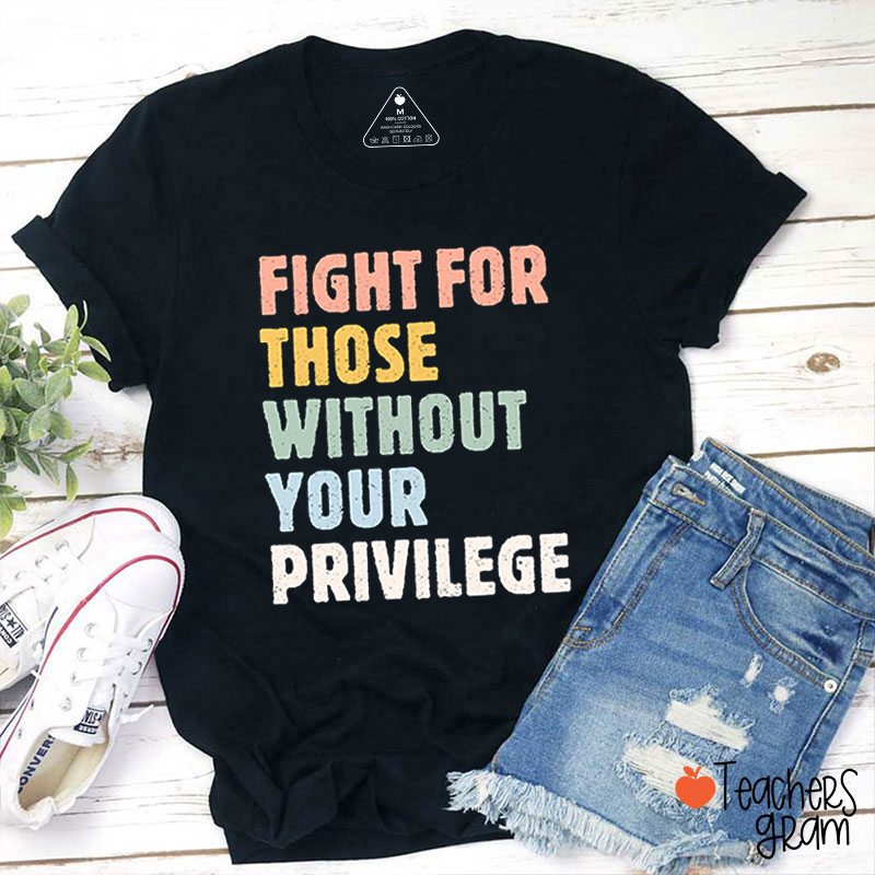 Fight For Those Without Your Privilege Woman Power Teacher T-Shirt