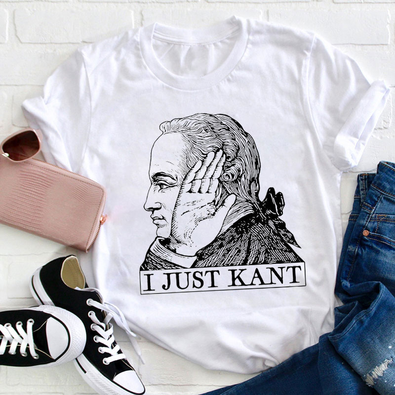 I Just Kant Teacher T-Shirt