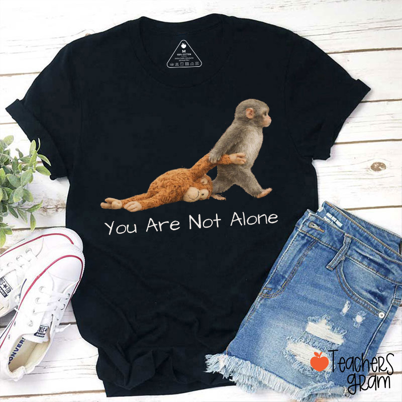You Are Not Alone Teacher T-Shirt