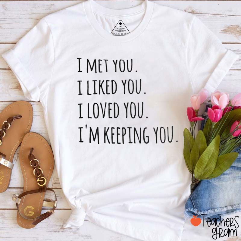 I Met You I Liked You Teacher T-Shirt