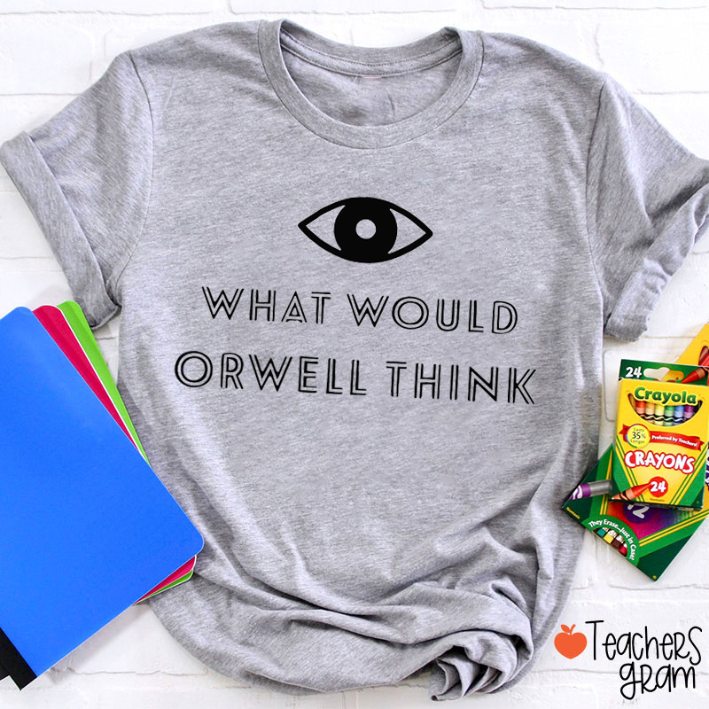 What Would Orwell Think Teacher T-Shirt
